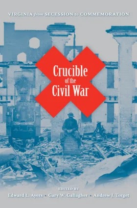 Crucible of the Civil War- Virginia from Secession to Commemoration
