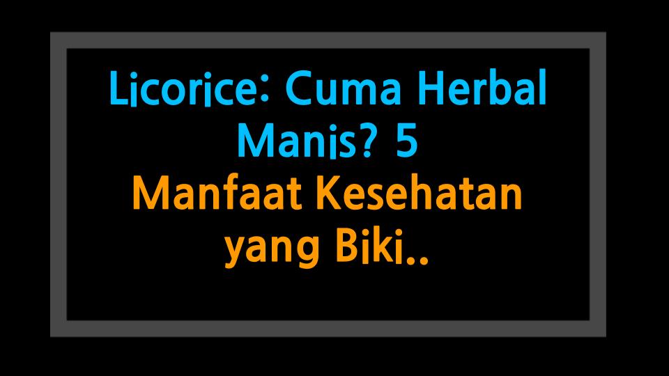 Licorice: Cuma Herbal Manis? 5 Manfaat Kesehatan yang Bikin Kamu Kaget!