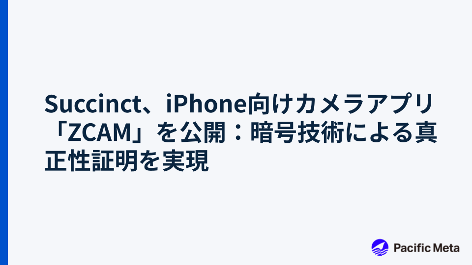 Succinct、iPhone向けカメラアプリ「ZCAM」を公開：暗号技術による真正性証明を実現
