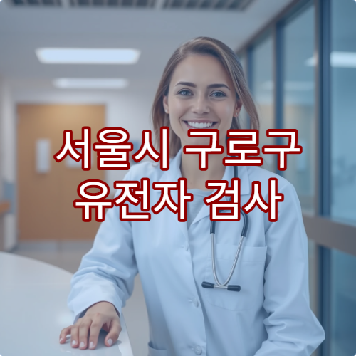 서울시 구로구 유전자 검사 가능한 병원과 검사 방법 안내