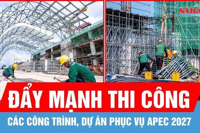 Đẩy mạnh thi công các công trình, dự án phục vụ APEC 2027 - Báo Sài Gòn Giải Phóng