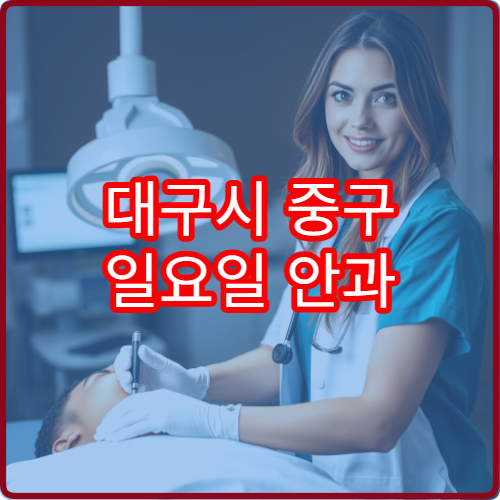 대구시 중구 일요일 안과 진료 운영 병원을 찾는 분들을 위한 체계적 안내