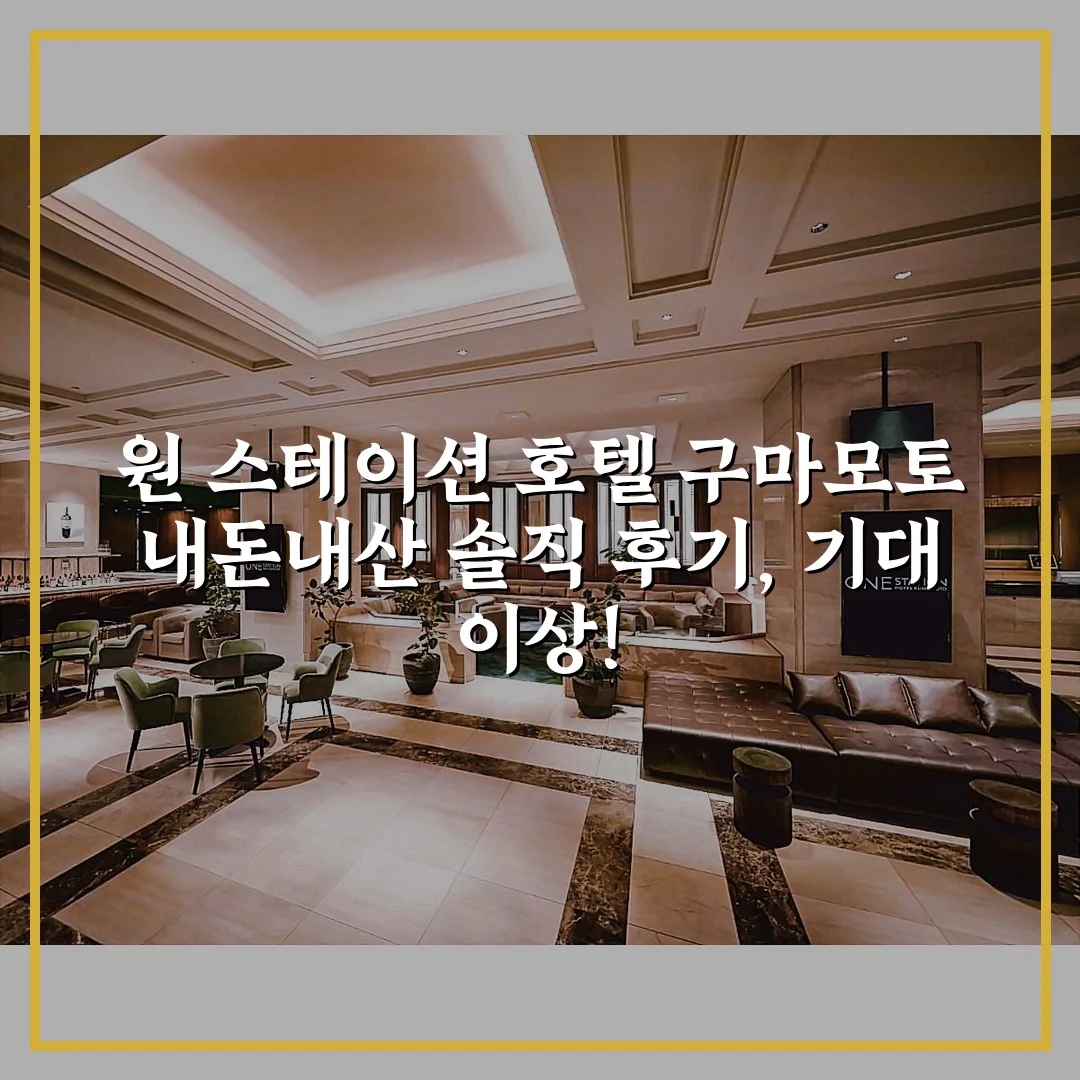 원 스테이션 호텔 구마모토 내돈내산 솔직 후기, 기대 이상!