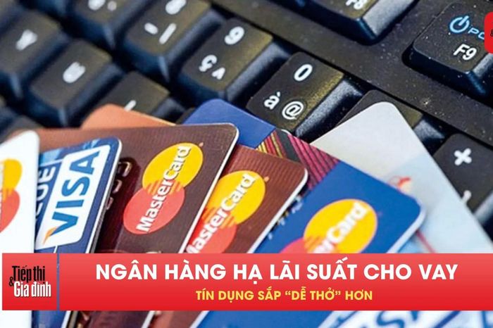 Lãi suất cho vay giảm, tín dụng tăng tốc trở lại - Tạp chí Tiếp thị &amp; Gia đình