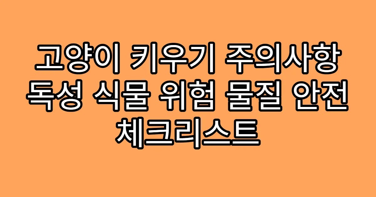 고양이 키우기 주의사항 독성 식물 위험 물질 안전 체크리스트