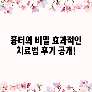 흉터 치료, 효과적인 흉터 관리, 후기 공유, 흉터 제거 방법, 피부 회복 치료