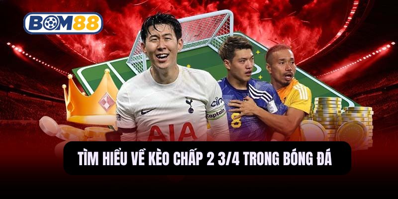 Tìm hiểu chi tiết về kèo chấp 2 3/4 trên nền tảng Bom88