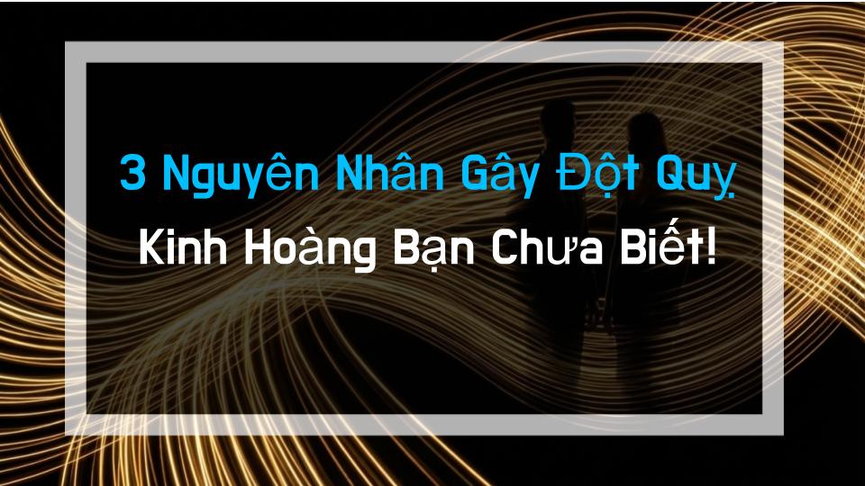 3 Nguyên Nhân Gây Đột Quỵ Kinh Hoàng Bạn Chưa Biết!