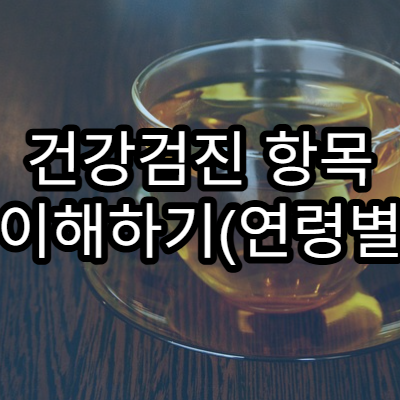 건강검진 항목 이해하기(연령별 가이드)