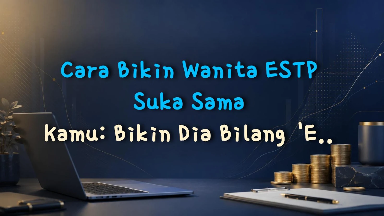 Cara Bikin Wanita ESTP Suka Sama Kamu: Bikin Dia Bilang 'Eh, Aku Suka Deh' Tanpa Melewati Batas