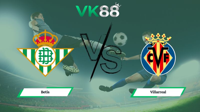 Nhận định soi kèo Betis vs Villarreal 03h00 ngày 18/01/2026