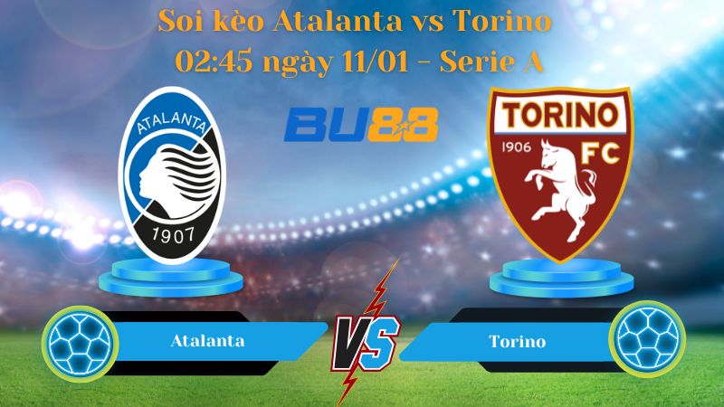 Soi kèo Atalanta vs Torino 02:45 ngày 11/01