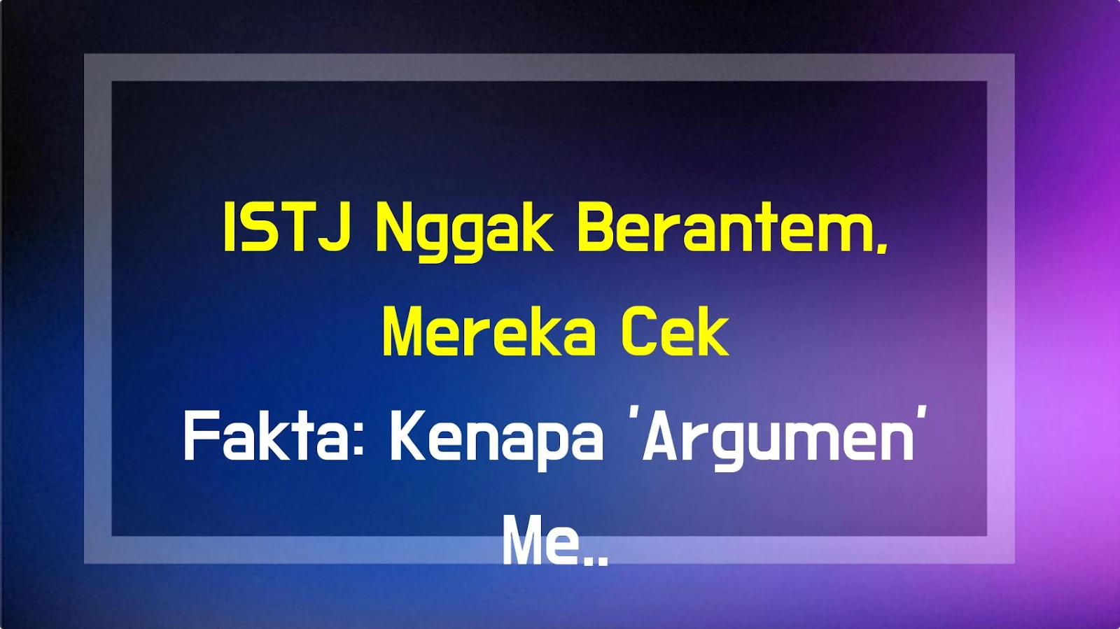ISTJ Nggak Berantem, Mereka Cek Fakta: Kenapa 'Argumen' Mereka Bukan Debat