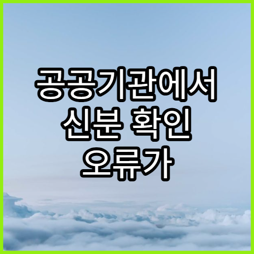 공공기관에서 신분 확인 오류가 발생하는 사례