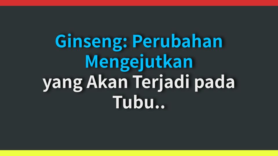 Ginseng: Perubahan Mengejutkan yang Akan Terjadi pada Tubuhmu!
