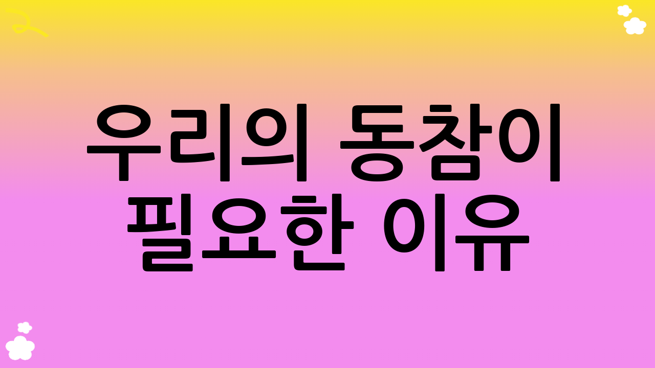 우리의 동참이 필요한 이유