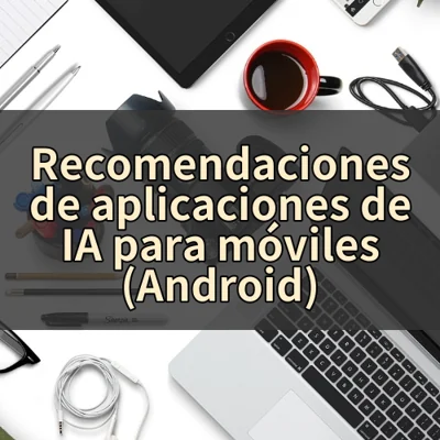 Recomendaciones de aplicaciones de IA para móviles (Android)
