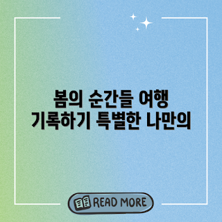 봄 여행 사진, 특별한 기록, 여행 초보, 사진 팁, 나만의 기억
