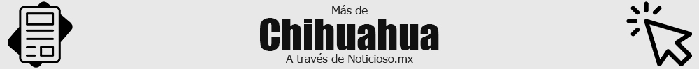 Chihuahua noticias
