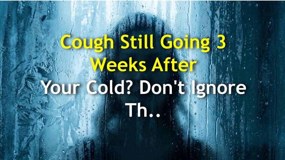 Cough Still Going 3 Weeks After Your Cold? Dont Ignore This!
