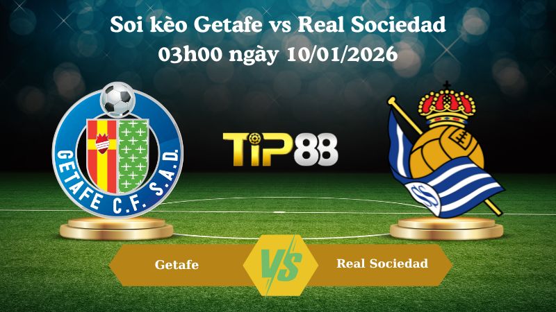 soi kèo Getafe vs Real Sociedad 03h00 ngày 10/01/2026