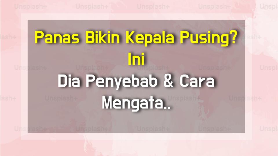 Panas Bikin Kepala Pusing? Ini Dia Penyebab & Cara Mengatasinya!