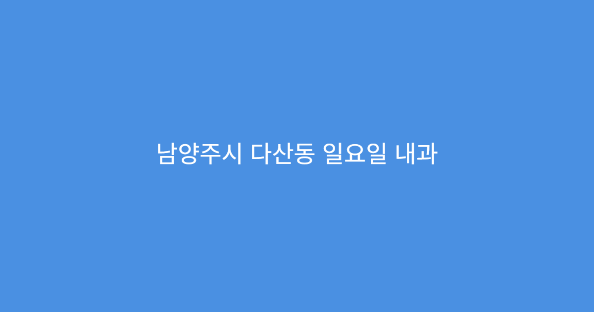 남양주시 다산동 일요일 내과 복통 설사 발열 당일 진료 안내