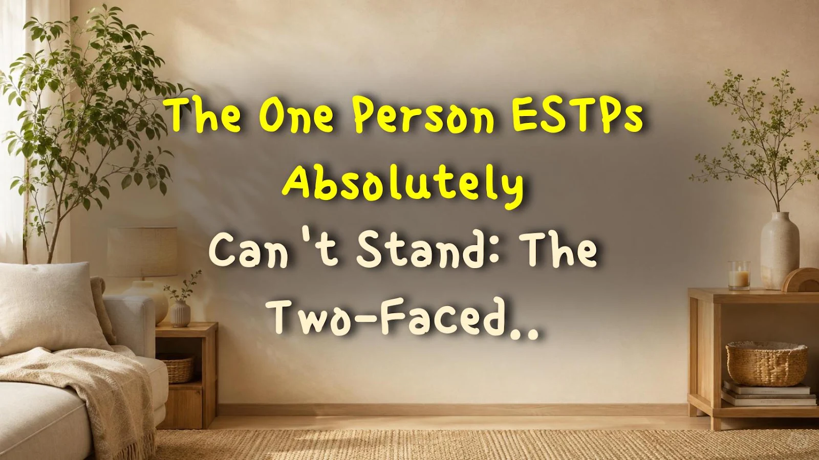 The One Person ESTPs Absolutely Can't Stand: The Two-Faced Hypocrite