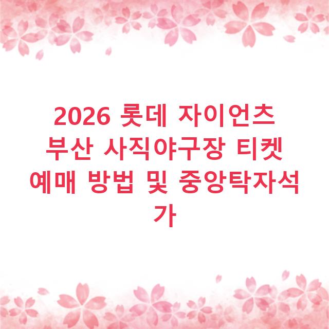 2026 롯데 자이언츠 부산 사직야구장 티켓 예매 방법 및 중앙탁자석 가