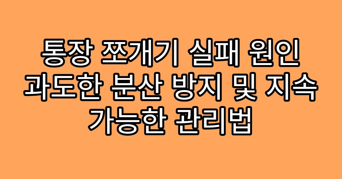 통장 쪼개기 실패 원인 과도한 분산 방지 및 지속 가능한 관리법
