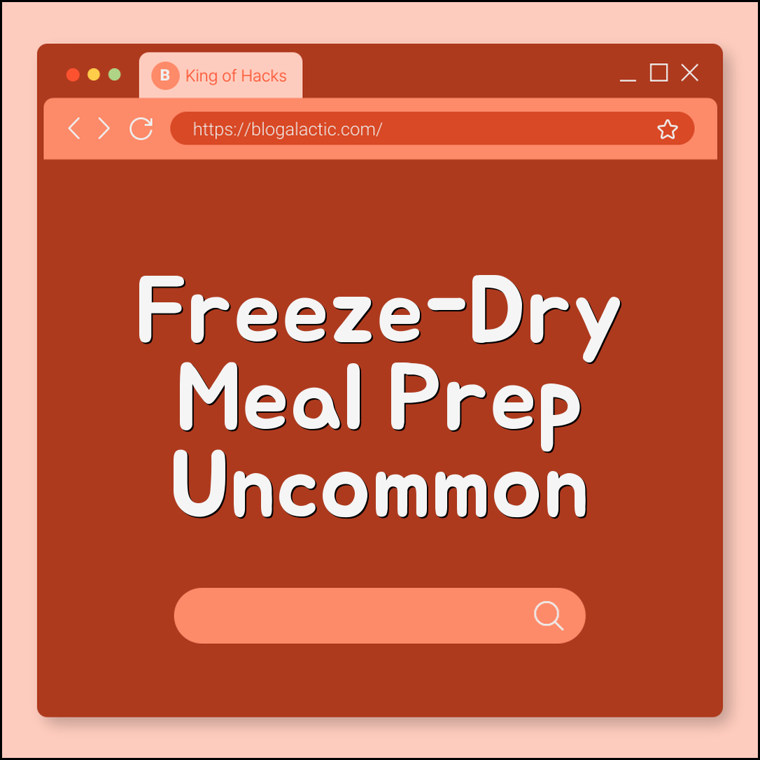 Meal prep freeze-dry uncommon hacks (storage, nutrients, shelf)