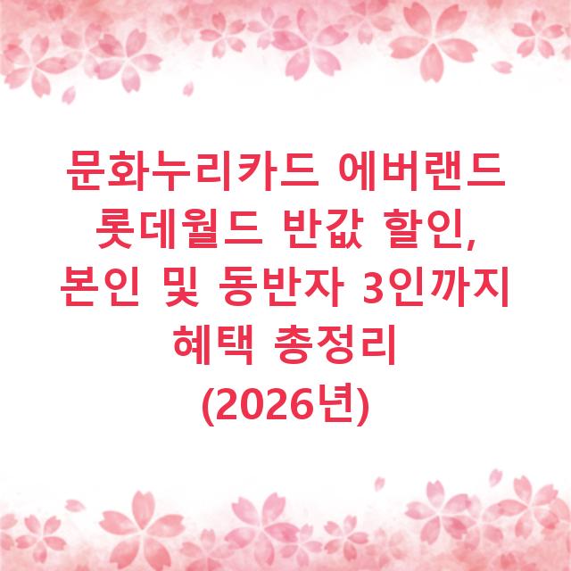 문화누리카드 에버랜드 롯데월드 반값 할인, 본인 및 동반자 3인까지 혜택 총정리 (2026년)