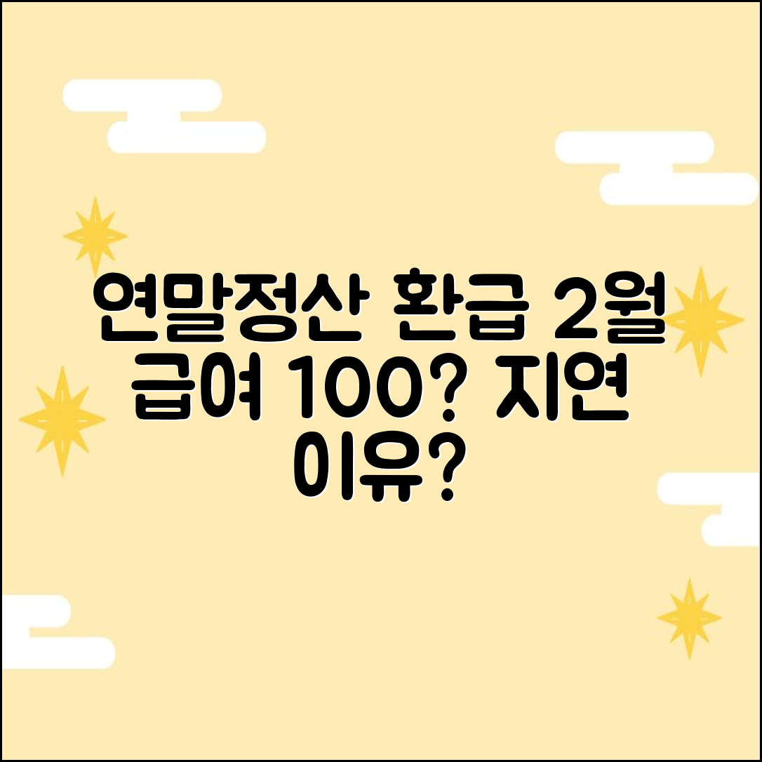 연말정산 환급, 2월 급여 100% 반영? 지연 이유는?