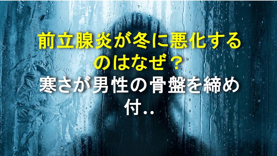 前立腺炎が冬に悪化するのはなぜ？寒さが男性の骨盤を締め付ける前に知っておきたいこと