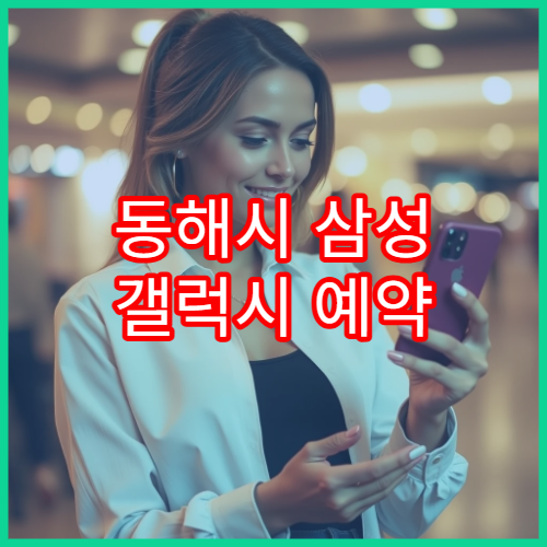 동해시 삼성 갤럭시 예약 없이 방문 가능한 센터 정보