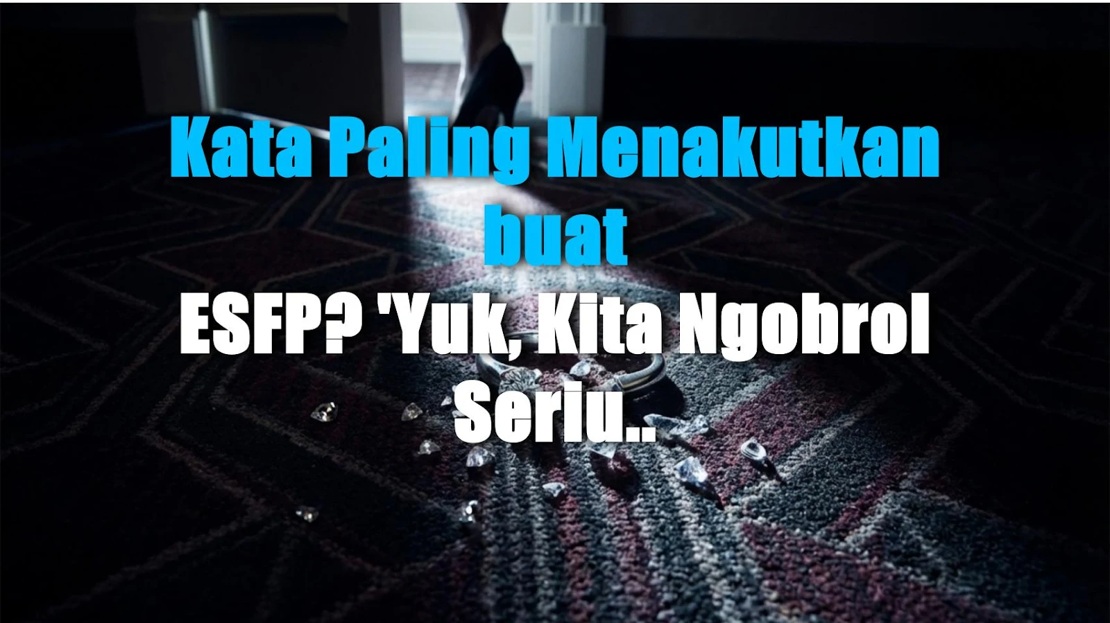 Kata Paling Menakutkan buat ESFP? 'Yuk, Kita Ngobrol Serius!'