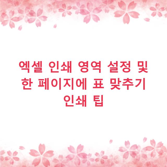 엑셀 인쇄 영역 설정 및 한 페이지에 표 맞추기 인쇄 팁