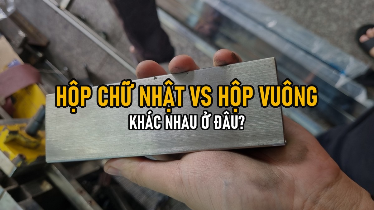Hộp Chữ Nhật Vs Hộp Vuông Inox 304: Khác Nhau Ở Đâu, Dùng Khi Nào