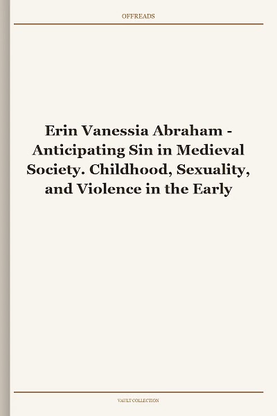 Anticipating Sin in Medieval Society. Childhood, Sexuality, and Violence in the Early Penitentials (Knowledge Communities)