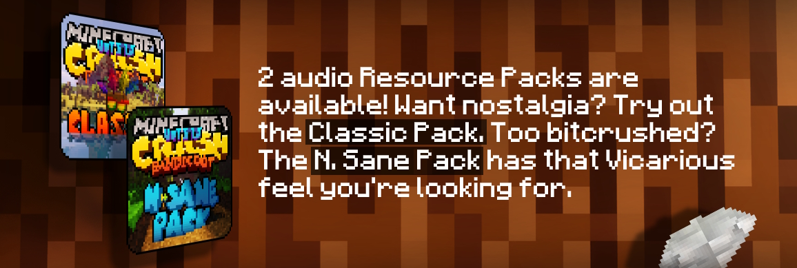 2 audio Resource Packs are available! Want nostalgia? Try out the Classic Pack. Too bitcrushed? The N. Sane Pack has that Vicarious feel you're looking for.
