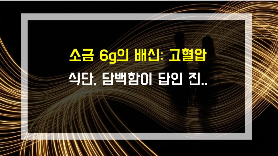소금 6g의 배신: 고혈압 식단, 담백함이 답인 진짜 이유