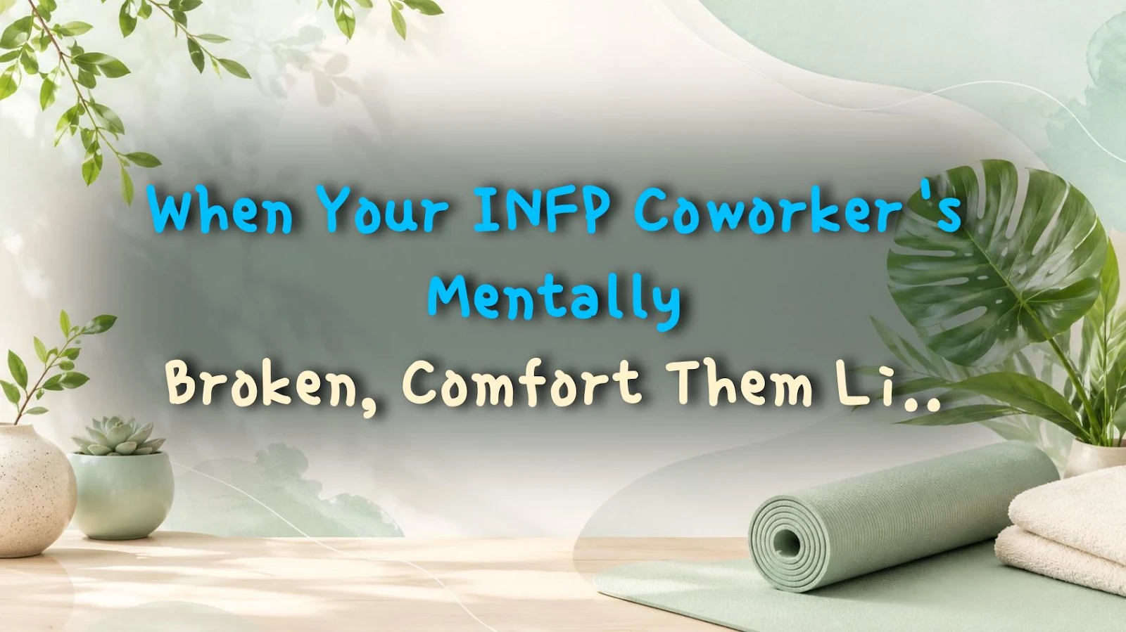 When Your INFP Coworker's Mentally Broken, Comfort Them Like Tiramisu Cake: The Ultimate Hack