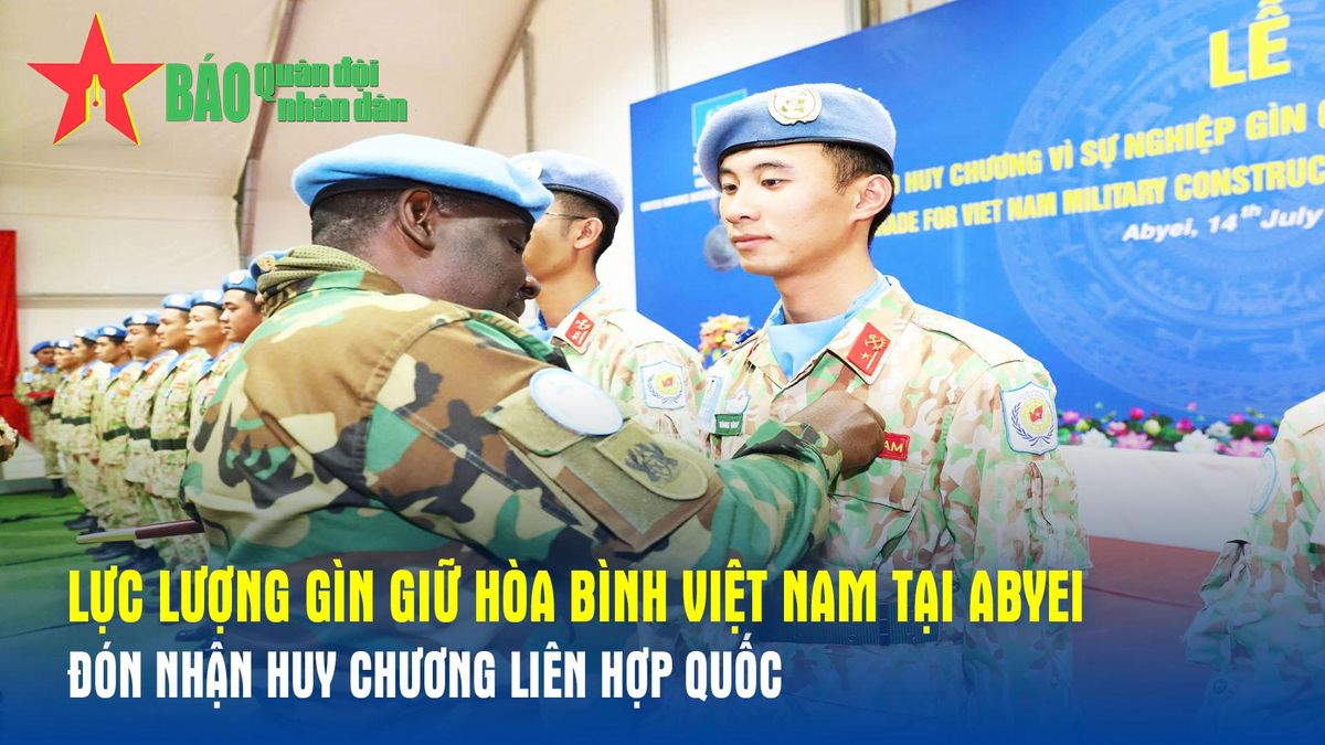 Lực lượng Gìn giữ hòa bình Việt Nam tại Abyei đón nhận Huy chương 'Vì sự nghiệp Gìn giữ hòa bình Liên hợp quốc' - Báo Quân Đội Nhân Dân