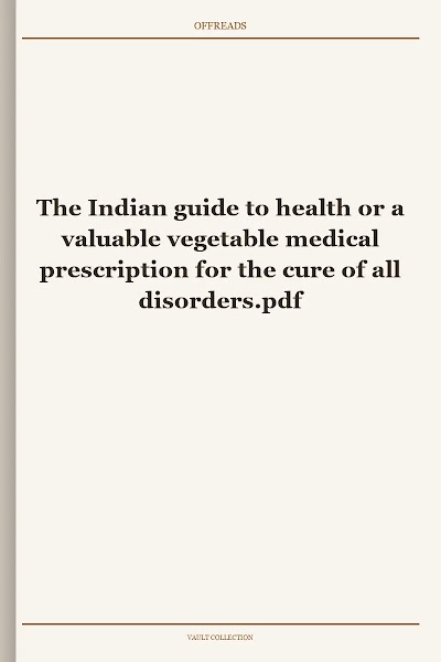 The Indian guide to health or a valuable vegetable medical prescription for the cure of all disorders