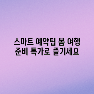 봄 여행 상품 예약, 여행 예약 방법, 스마트 여행 준비, 간편한 예약, 여행 상품 비교