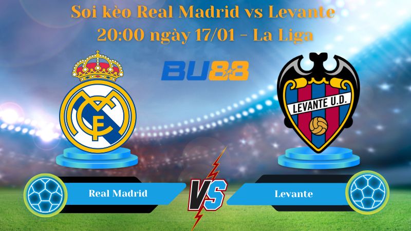 Soi kèo Real Madrid vs Levante 20:00 ngày 17/01