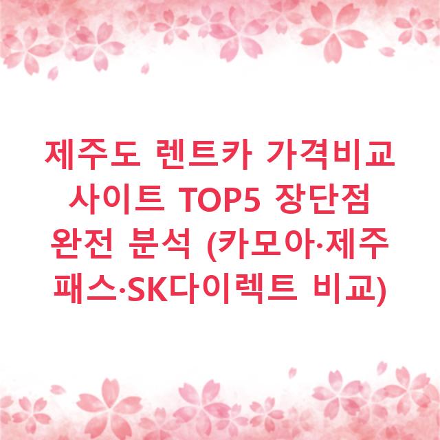 제주도 렌트카 가격비교 사이트 TOP5 장단점 완전 분석 (카모아·제주패스·SK다이렉트 비교)
