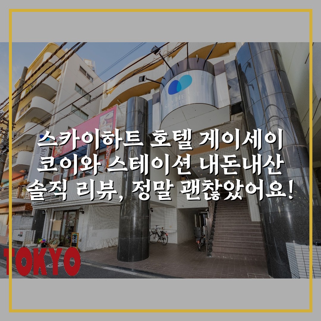 스카이하트 호텔 게이세이 코이와 스테이션 내돈내산 솔직 리뷰, 정말 괜찮았어요!
