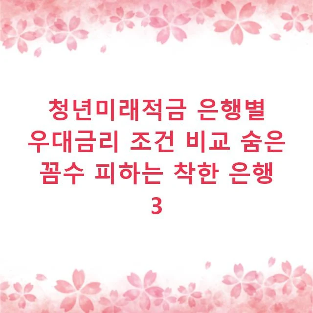 청년미래적금 은행별 우대금리 조건 비교 숨은 꼼수 피하는 착한 은행 3