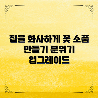 꽃소품만들기, 홈 인테리어, DIY 꽃소품, 집 꾸미기, 자연 소재 이용하기